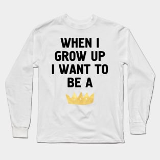 When I Grow Up I Want to be... Long Sleeve T-Shirt